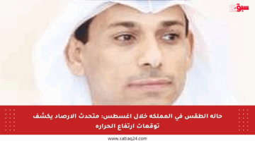 حالة الطقس في المملكة خلال أغسطس: متحدث الأرصاد يكشف توقعات ارتفاع الحرارة